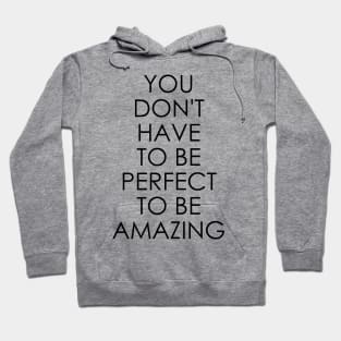 You Don't Have to Be Perfect to Be Amazing Hoodie